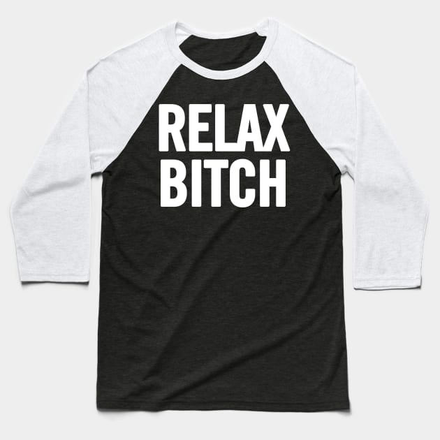 Relax Bitch Baseball T-Shirt by sergiovarela
